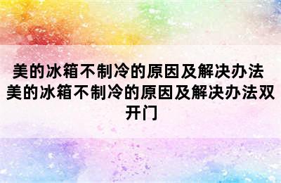 美的冰箱不制冷的原因及解决办法 美的冰箱不制冷的原因及解决办法双开门